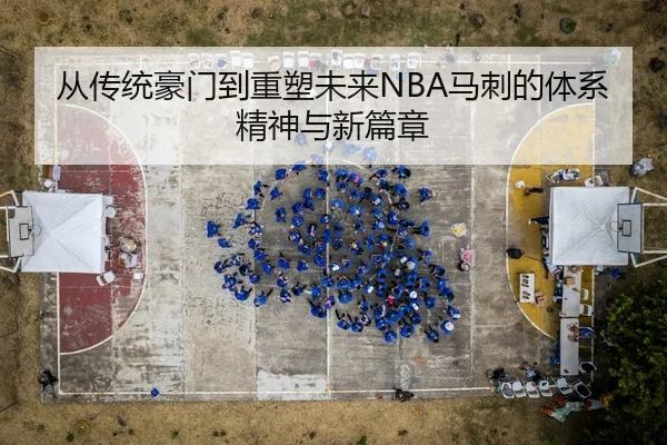 从传统豪门到重塑未来NBA马刺的体系精神与新篇章