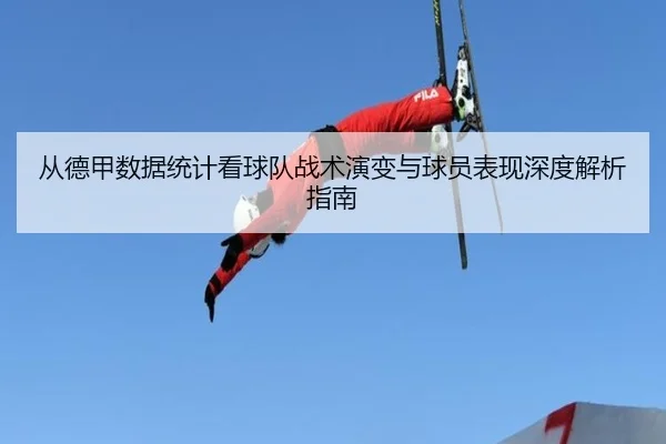 从德甲数据统计看球队战术演变与球员表现深度解析指南