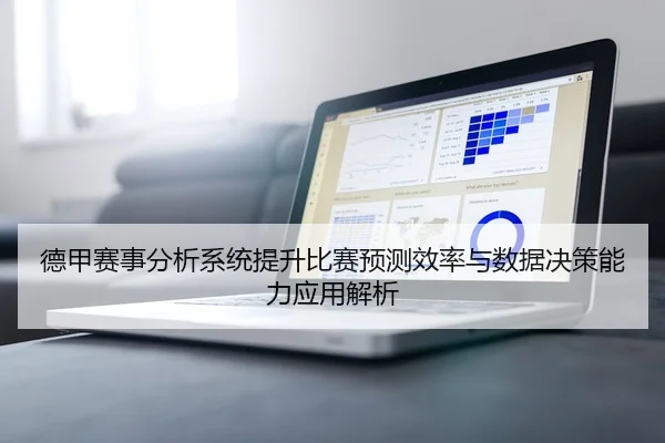 德甲赛事分析系统提升比赛预测效率与数据决策能力应用解析